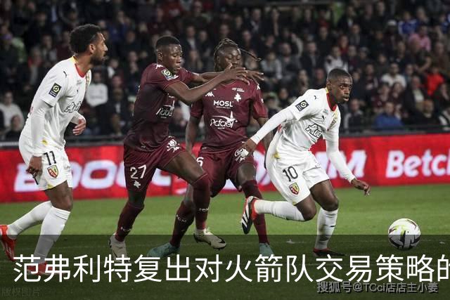 范弗利特复出对火箭队交易策略的影响分析